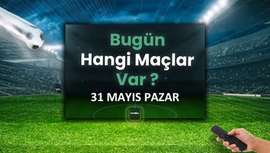 Bugünkü maçlar 31 Mayıs Pazar | Bugün kimin maçı var? Hangi kanalda?
